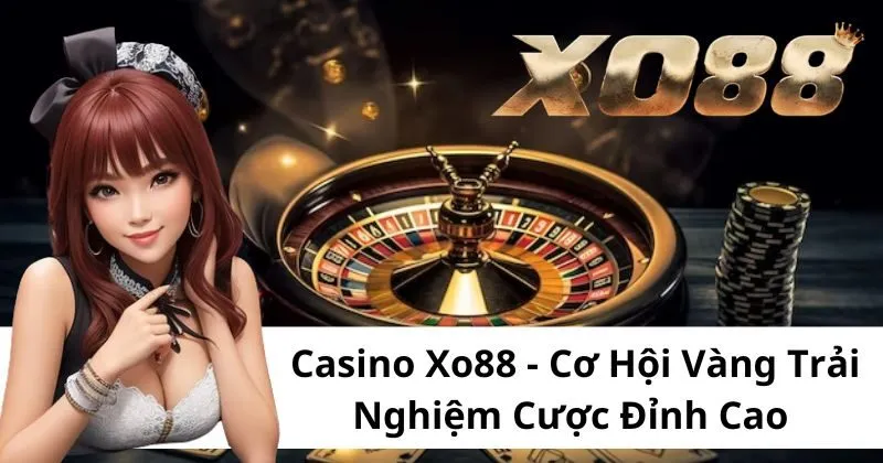 Casino Xo88 - Sân chơi đẳng cấp giới sòng bạc